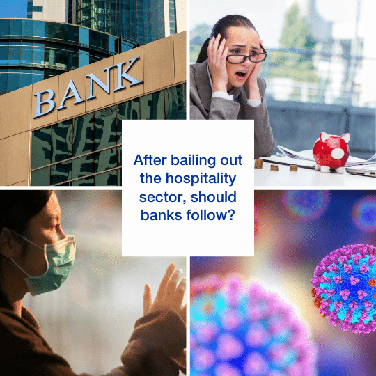  After bailing out the hospitality sector, should banks follow?